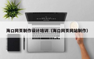 临汾海口网页制作设计培训（海口网页网站制作）