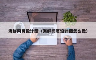 临汾海鲜网页设计图（海鲜网页设计图怎么做）
