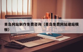临汾青岛网站制作免费咨询（青岛免费网站建站模板）